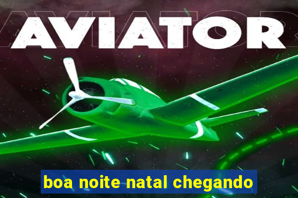 boa noite natal chegando